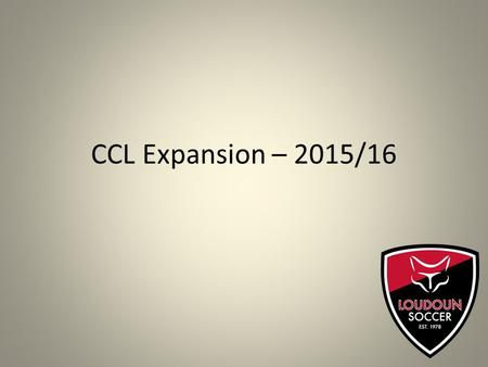 CCL Expansion – 2015/16. CCL Update – Changes for 2015/16 CCL is the most developmentally sound and player centric league in our geographical area. CCL.