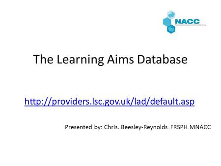 The Learning Aims Database  Presented by: Chris. Beesley-Reynolds FRSPH MNACC.