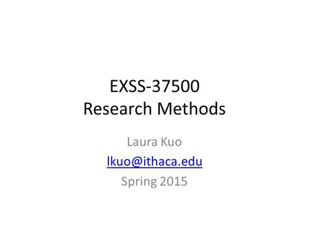 EXSS-37500 Research Methods Laura Kuo Spring 2015.