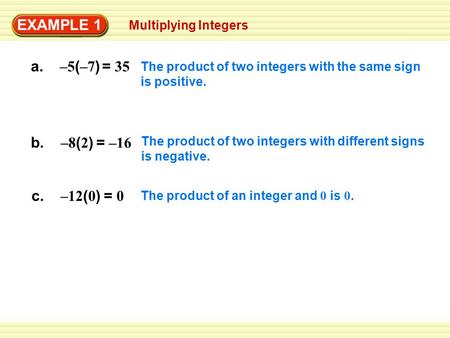 EXAMPLE 1 a. –5(–7) = 35 b. –8(2) = –16 c. –12(0) = 0