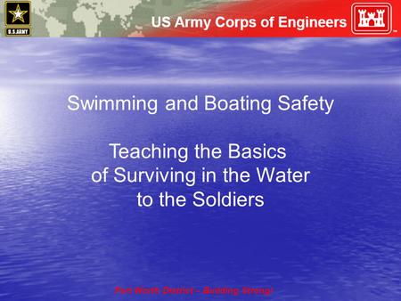 Fort Worth District – Building Strong! Swimming and Boating Safety Teaching the Basics of Surviving in the Water to the Soldiers.