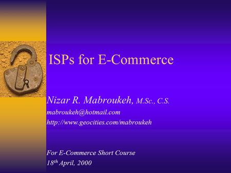 ISPs for E-Commerce Nizar R. Mabroukeh, M.Sc., C.S.  For E-Commerce Short Course 18 th April,