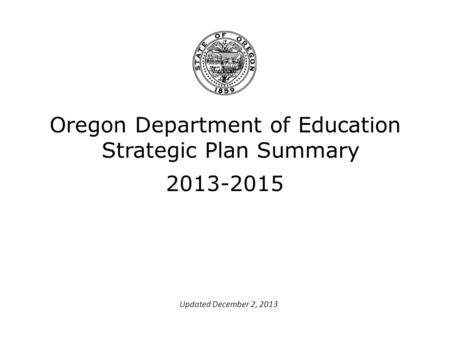 Oregon Department of Education Strategic Plan Summary 2013-2015 Updated December 2, 2013.