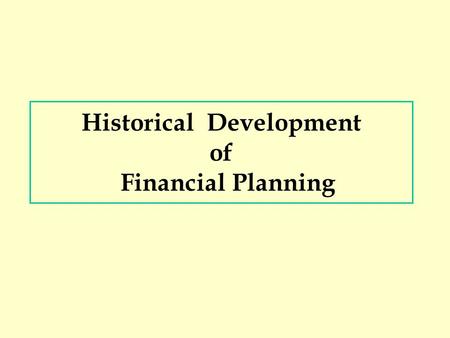 Historical Development of Financial Planning. U.S.A.  Began in 1971  Denver, Colorado  College for Financial Planning.