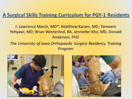 A Surgical Skills Training Curriculum for PGY-1 Residents J. Lawrence Marsh, MD*; Matthew Karam, MD; Tameem Yehyawi, MD; Brian Westerlind, BA, Jenniefer.