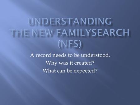 A record needs to be understood. Why was it created? What can be expected?