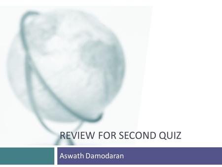 REVIEW FOR SECOND QUIZ Aswath Damodaran. 2 The Foundations of Investment Return Measurement  Focus on cash flows and not earnings.  Look at incremental.