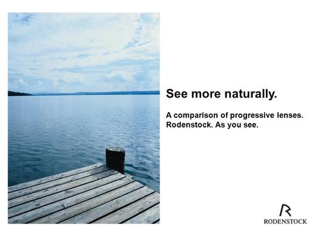 See more naturally. A comparison of progressive lenses. Rodenstock. As you see.