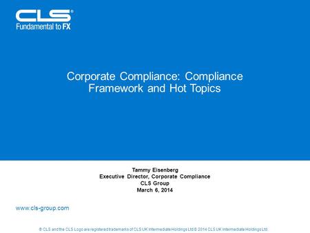 Www.cls-group.com ® CLS and the CLS Logo are registered trademarks of CLS UK Intermediate Holdings Ltd © 2014 CLS UK Intermediate Holdings Ltd. Corporate.