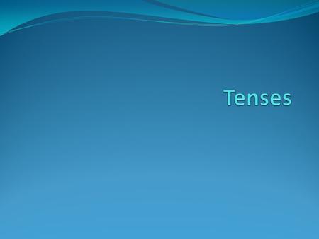 Tenses Tense is derived from latin word ‘tempus’ meaning time Tenses - 3 types Present tense Past tense Future tense.