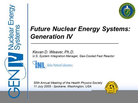 50th Annual Meeting of the Health Physics Society 11 July 2005 - Spokane, Washington, USA Kevan D. Weaver, Ph.D. U.S. System Integration Manager, Gas-Cooled.