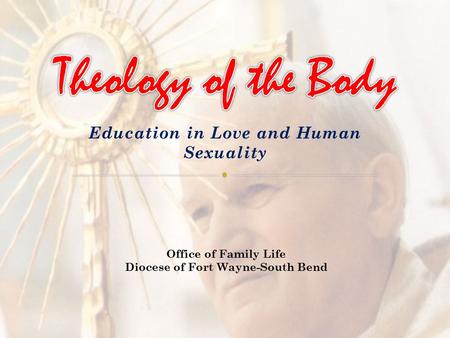 Education in Love and Human Sexuality Office of Family Life Diocese of Fort Wayne-South Bend.