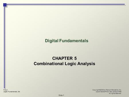 Floyd Digital Fundamentals, 9/e Copyright ©2006 by Pearson Education, Inc. Upper Saddle River, New Jersey 07458 All rights reserved. Slide 1 Digital Fundamentals.