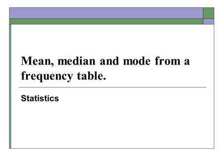 Mean, median and mode from a frequency table.