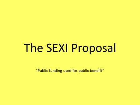 The SEXI Proposal “Public funding used for public benefit”