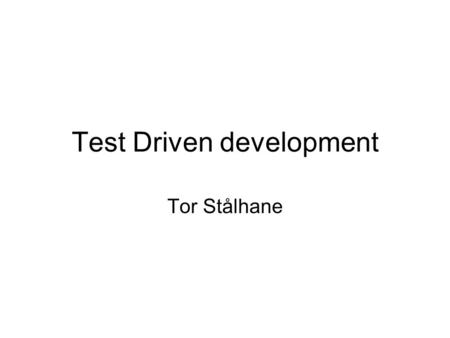 Test Driven development Tor Stålhane. What we will cover We will cover three aspects of testing Testing for green-field projects. This is TDD as it was.