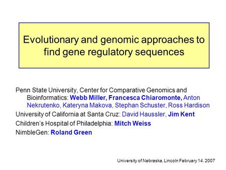 Evolutionary and genomic approaches to find gene regulatory sequences Penn State University, Center for Comparative Genomics and Bioinformatics: Webb Miller,