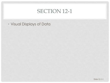 SECTION 12-1 Visual Displays of Data Slide 12-1-1.