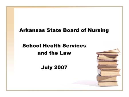 Arkansas State Board of Nursing School Health Services and the Law July 2007.