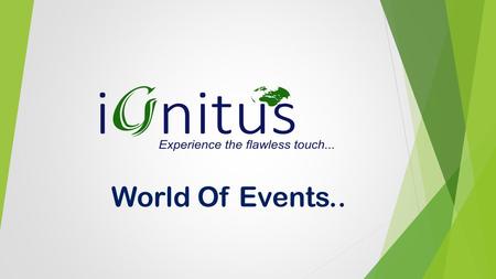 World Of Events... About iGnitus  Ignitus World redefines your imagination about events. We offer the most cost efficient and world class services to.