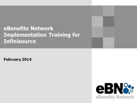 EBenefits Network Implementation Training for Infinisource February 2014.