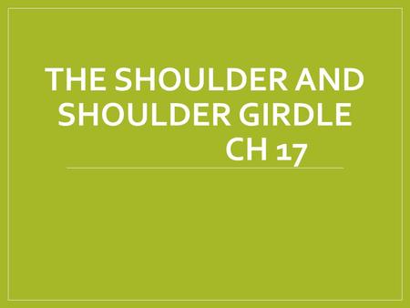 THE SHOULDER AND SHOULDER GIRDLE CH 17. TOPICS TO BE COVERED Examination, evaluation and assessment of shoulder joint Referred pain and nerve injury MANAGEMENT.