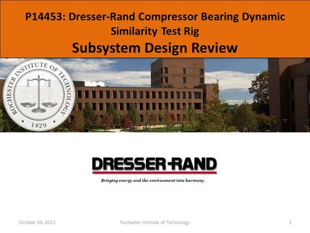 P14453: Dresser-Rand Compressor Bearing Dynamic Similarity Test Rig Subsystem Design Review October 29, 2013Rochester Institute of Technology1.