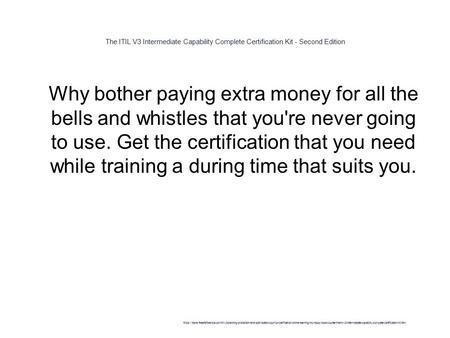 The ITIL V3 Intermediate Capability Complete Certification Kit - Second Edition 1 Why bother paying extra money for all the bells and whistles that you're.