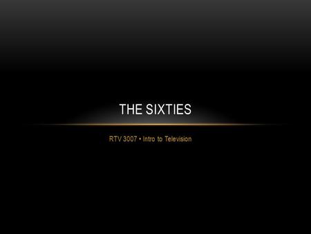 RTV 3007 Intro to Television THE SIXTIES. THE SHAPE OF TELEVISION IN 1964 CBS pays $28 million for the rights to NFL Football. Turns a profit immediately.