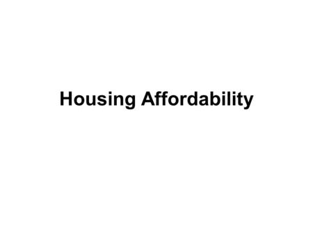 Housing Affordability. Libertarian Explanation Readings: Housing and Urban Development, Not in My Backyard, Removing Barriers to Affordable Housing (1991)