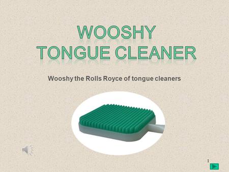 Wooshy the Rolls Royce of tongue cleaners 1 Tongue cleaning is important to remove some of the millions of bacteria (up to 500 different types), decaying.