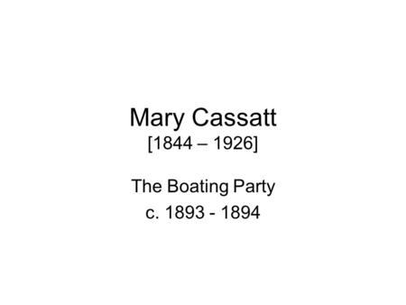 Mary Cassatt [1844 – 1926] The Boating Party c. 1893 - 1894.