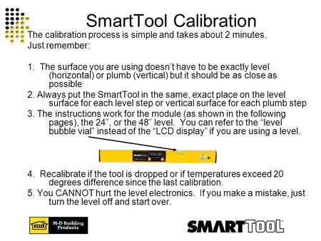 SmartTool Calibration The calibration process is simple and takes about 2 minutes. Just remember: 1. The surface you are using doesn’t have to be exactly.