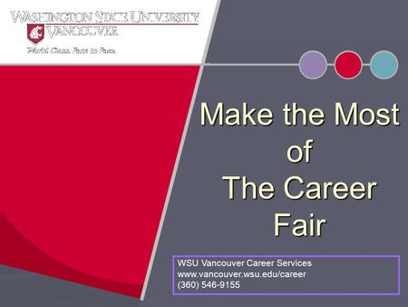 Make the Most of The Career Fair WSU Vancouver Career Services www.vancouver.wsu.edu/career (360) 546-9155.