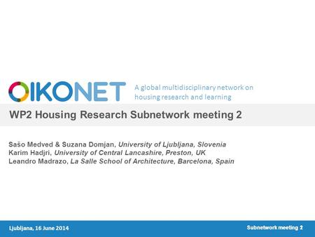 A global multidisciplinary network on housing research and learning Subnetwork meeting 1 WP2 Housing Research Subnetwork meeting 2 Sašo Medved & Suzana.