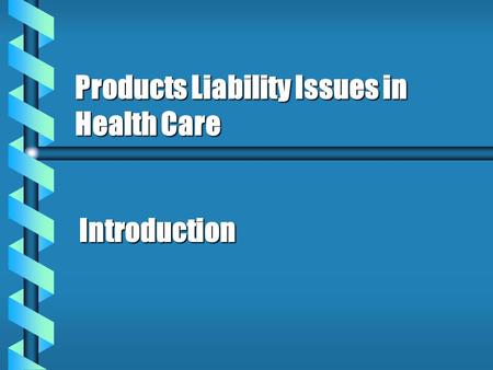 Products Liability Issues in Health Care Introduction.