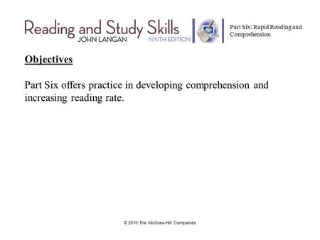 © 2010 The McGraw-Hill Companies Objectives Part Six offers practice in developing comprehension and increasing reading rate. Part Six: Rapid Reading and.