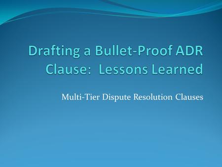 Drafting a Bullet-Proof ADR Clause: Lessons Learned