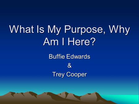 What Is My Purpose, Why Am I Here? Buffie Edwards & Trey Cooper.