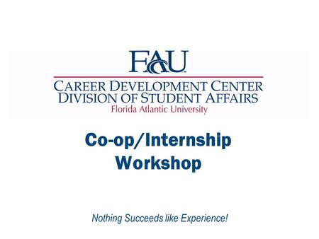 Nothing Succeeds like Experience! Co-op/Internship Workshop.