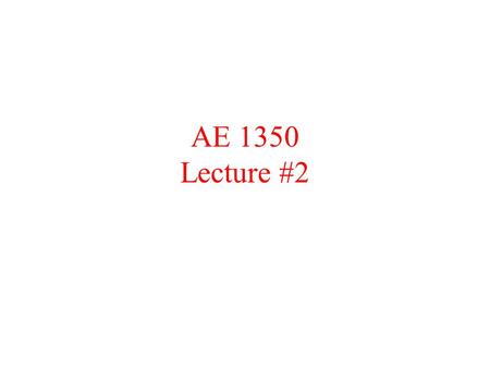 AE 1350 Lecture #2 TOPICS ALREADY COVERED We reviewed the history of aeronautics and rocketry. We discussed the parts of the airplane. We discussed various.