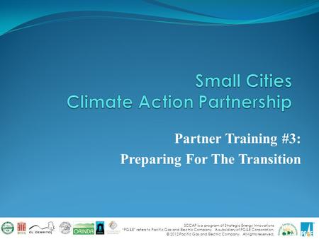 SCCAP is a program of Strategic Energy Innovations “PG&E” refers to Pacific Gas and Electric Company. A subsidiary of PG&E Corporation. © 2012 Pacific.