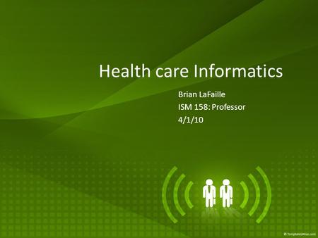 Health care Informatics Brian LaFaille ISM 158: Professor 4/1/10.