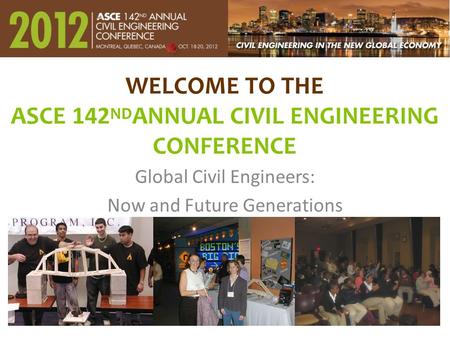 WELCOME TO THE ASCE 142 ND ANNUAL CIVIL ENGINEERING CONFERENCE Global Civil Engineers: Now and Future Generations.