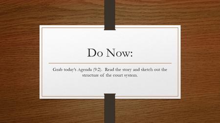 Do Now: Grab today’s Agenda (9:2). Read the story and sketch out the structure of the court system.