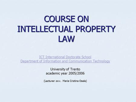 COURSE ON INTELLECTUAL PROPERTY LAW ICT International Doctorate School ICT International Doctorate School Department of Information and Communication Technology.