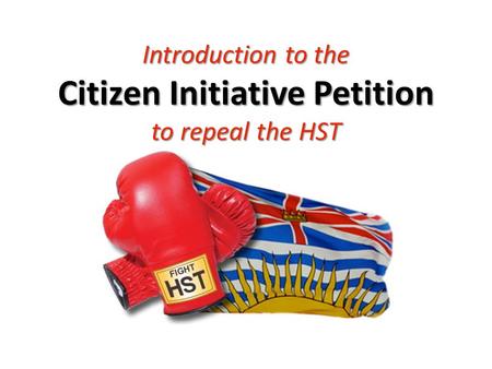 Introduction to the Citizen Initiative Petition to repeal the HST.