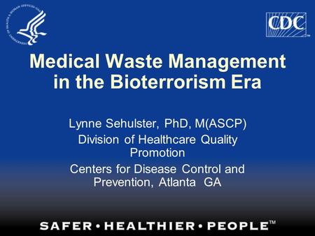 Medical Waste Management in the Bioterrorism Era Lynne Sehulster, PhD, M(ASCP) Division of Healthcare Quality Promotion Centers for Disease Control and.