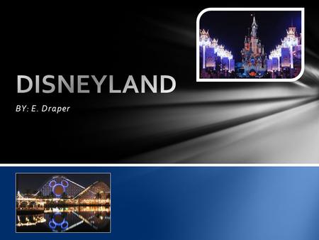 DISNEYLAND BY: E. Draper.