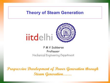 Theory of Steam Generation P M V Subbarao Professor Mechanical Engineering Department Progressive Development of Power Generation through Steam Generation……